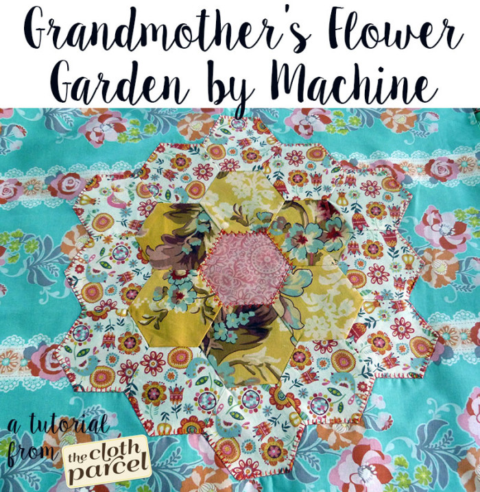 Grandmother’s Flower Garden by Machine Tutorial The Cloth Parcel